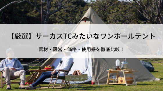 厳選 サーカスtcみたいな ワンポールテント 5選 素材 設営 価格 使用感を徹底比較 はちひろキャンプ